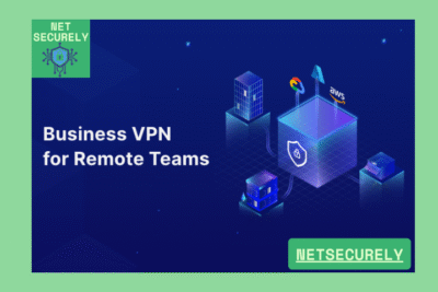 Business VPNs for Safe Remote Team Access 23 Business VPNs for Safe Remote Team Access